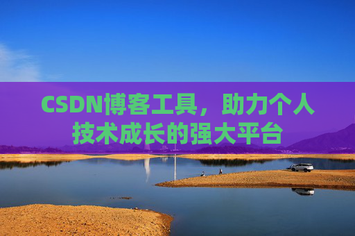 CSDN博客工具,助力个人技术成长的强大平台